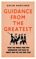 Guidance from the Greatest - What the World War Two generation can teach us about how we live our lives (Mortimer Gavin)(Pevná vazba)