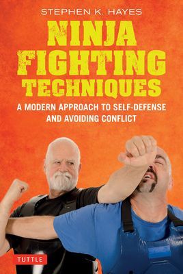 Ninja Fighting Techniques - A Modern Master's Approach to Self-Defense and Avoiding Conflict (Hayes Stephen K.)(Pevná vazba)