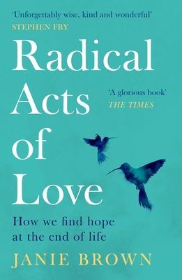 Radical Acts of Love - Twenty Conversations to Inspire Hope at the End of Life (Brown Janie)(Paperback / softback)