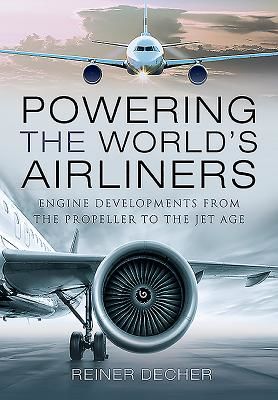 Powering the World's Airliners - Engine Developments from the Propeller to the Jet Age (Decher Reiner)(Pevná vazba)