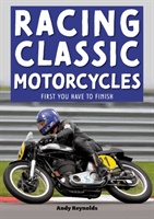 Racing Classic Motorcycles - First you have to finish (Reynolds Andy)(Paperback / softback)