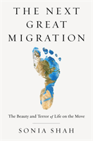 Next Great Migration - The Story of Movement on a Changing Planet (Shah Sonia)(Paperback / softback)