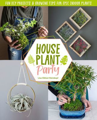 Houseplant Party - Fun projects & growing tips for epic indoor plants (Steinkopf Lisa Eldred)(Pevná vazba)
