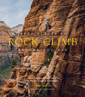 Fifty Places to Rock Climb Before You Die - Rock Climbing Experts Share the World's Greatest Destinations (Santella Chris)(Pevná vazba)