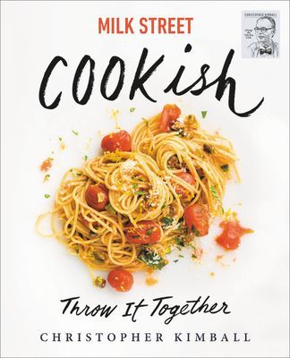 Milk Street: Cookish: Throw It Together: Big Flavors. Simple Techniques. 200 Ways to Reinvent Dinner. (Kimball Christopher)(Pevná vazba)