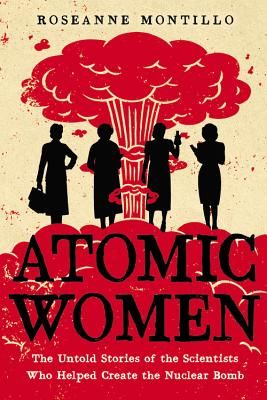 Atomic Women - The Untold Stories of the Scientists Who Helped Create the Nuclear Bomb (Montillo Roseanne)(Pevná vazba)