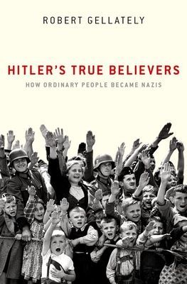 Hitler's True Believers: How Ordinary People Became Nazis (Gellately Robert)(Pevná vazba)