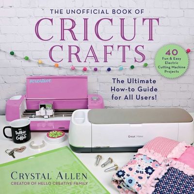 The Unofficial Book of Cricut Crafts: The Ultimate Guide to Your Electric Cutting Machine (Allen Crystal)(Paperback)