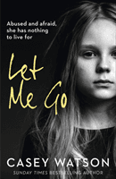 Let Me Go - Abused and Afraid, She Has Nothing to Live for (Watson Casey)(Paperback / softback)