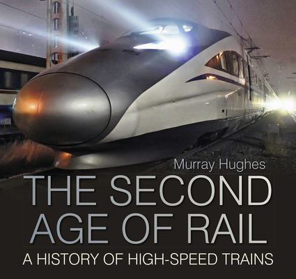 Second Age of Rail - A History of High-Speed Trains (Hughes Murray)(Paperback / softback)