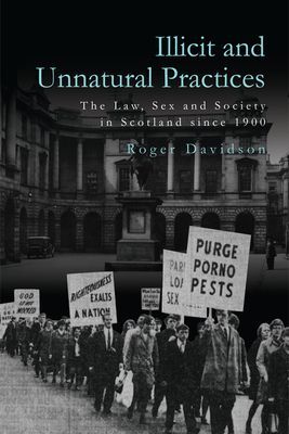 Illicit and Unnatural Practices - The Law, Sex and Society in Scotland Since 1900 (Davidson Roger)(Paperback / softback)