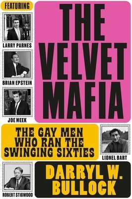 Velvet Mafia: The Gay Men Who Ran the Swinging Sixties (Bullock Darryl W)(Pevná vazba)