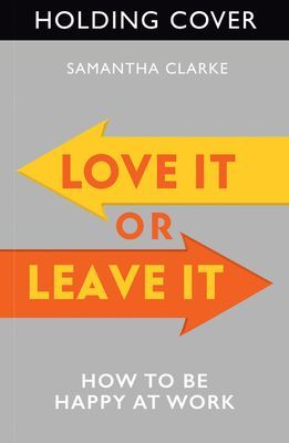 Love It Or Leave It - How to Be Happy at Work (Clarke Samantha)(Paperback / softback)