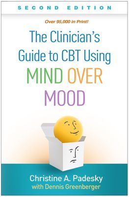 Clinician's Guide to CBT Using Mind Over Mood, Second Edition (Padesky Christine A. (Cofounder Center for Cognitive Therapy Huntington Beach CA))(Paperback / softback)