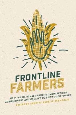Frontline Farmers - How the National Farmers Union Resists Agribusiness and Creates Our New Food Future(Paperback / softback)