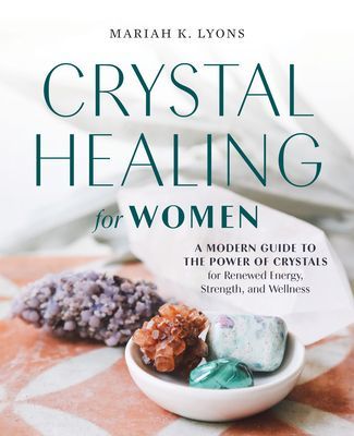 Crystal Healing for Women - A Modern Guide to the Power of Crystals for Renewed Energy, Strength, and Wellness (Lyons Mariah K. (Mariah K. Lyons))(Paperback / softback)