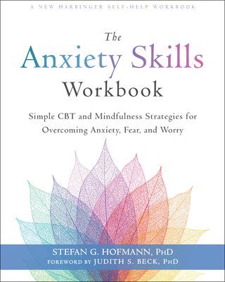 The Anxiety Skills Workbook: Simple CBT and Mindfulness Strategies for Overcoming Anxiety, Fear, and Worry (Hofmann Stefan G.)(Paperback)