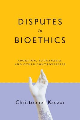 Disputes in Bioethics - Abortion, Euthanasia, and Other Controversies (Kaczor Christopher)(Paperback / softback)