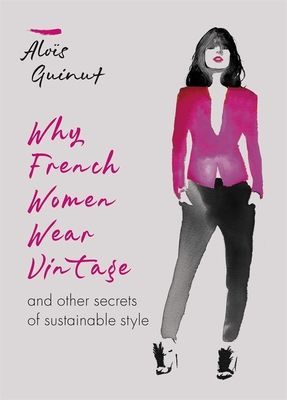 Why French Women Wear Vintage - and other secrets of sustainable style (Guinut Alois)(Pevná vazba)