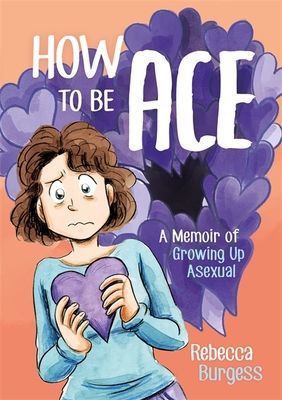 How to Be Ace - A Memoir of Growing Up Asexual (Burgess Rebecca)(Paperback / softback)
