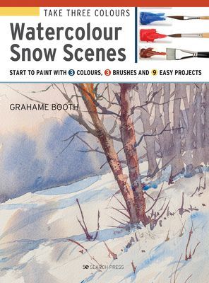 Take Three Colours: Watercolour Snow Scenes - Start to Paint with 3 Colours, 3 Brushes and 9 Easy Projects (Booth Grahame)(Paperback / softback)