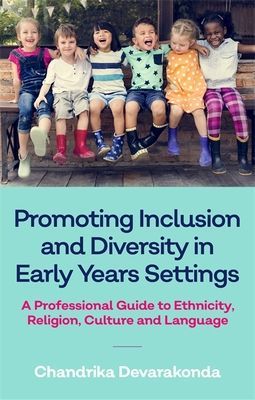 Promoting Inclusion and Diversity in Early Years Settings - A Professional Guide to Ethnicity, Religion, Culture and Language (Devarakonda Chandrika)(Paperback / softback)
