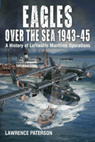 Eagles over the Sea, 1943-45 - A History of Luftwaffe Maritime Operations (Paterson Lawrence)(Pevná vazba)