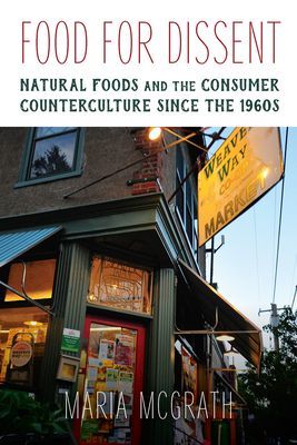 Food for Dissent - Natural Foods and the Consumer Counterculture since the 1960s (McGrath Maria)(Pevná vazba)
