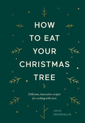 How to Eat Your Christmas Tree - Delicious, innovative recipes for cooking with trees (Georgallis Julia)(Pevná vazba)