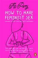 How to Have Feminist Sex - A Fairly Graphic Guide (Perry Flo)(Paperback / softback)
