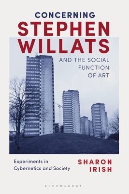 Concerning Stephen Willats and the Social Function of Art - Experiments in Cybernetics and Society (Irish Sharon (University of Illinois USA))(Pevná vazba)