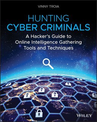 Hunting Cyber Criminals: A Hacker's Guide to Online Intelligence Gathering Tools and Techniques (Troia Vinny)(Paperback)