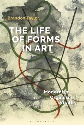 Life of Forms in Art - Modernism, Organism, Vitality (Taylor Dr Brandon (Professor Emeritus of History of Art University of Southampton UK))(Paperback / softback)