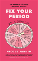 Fix Your Period - Six Weeks to Life-Long Hormone Balance (Jardim Nicole)(Paperback / softback)