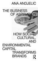Business of Aspiration - How Social, Cultural, and Environmental Capital Changes Brands (Andjelic Ana)(Paperback / softback)