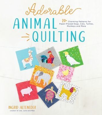 Adorable Animal Quilting: 20+ Charming Patterns for Paper-Pieced Dogs, Cats, Turtles, Monkeys and More (Alteneder Ingrid)(Paperback)