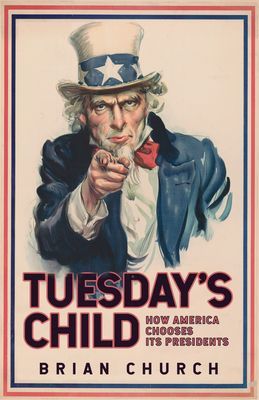 Tuesday's Child: How America Chooses its Presidents (Church Brian)(Paperback / softback)