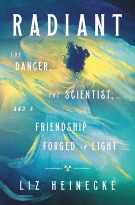 Radiant - The Dancer, The Scientist, and a Friendship Forged in Light (Heinecke Liz)(Pevná vazba)