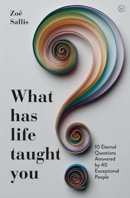 What Has Life Taught You? - 10 Eternal Questions Answered by 40 Exceptional People (Sallis Zoe)(Paperback / softback)