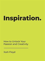 Inspiration - How to Unlock Your Passion and Creativity (Floyd Josh)(Pevná vazba)