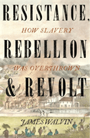 Resistance, Rebellion & Revolt - How Slavery Was Overthrown (Walvin Professor James)(Paperback / softback)