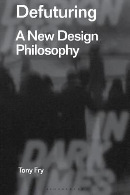 Defuturing - A New Design Philosophy (Fry Tony (University of Tasmania Australia))(Paperback / softback)