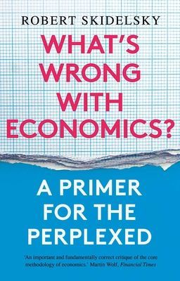 What's Wrong with Economics? - A Primer for the Perplexed (Skidelsky Robert)(Paperback / softback)