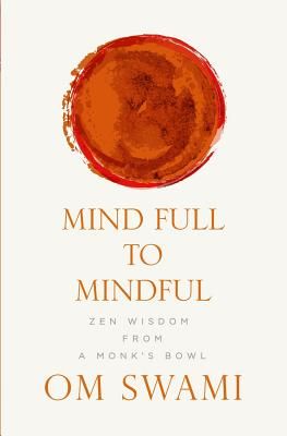 Mind Full to Mindful: Zen Wisdom from a Monk's Bowl (Swami Om)(Paperback)