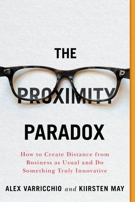 Proximity Paradox - How to Create Distance From Business As Usual And Do Something Truly Innovative (Varricchio Alex)(Paperback / softback)