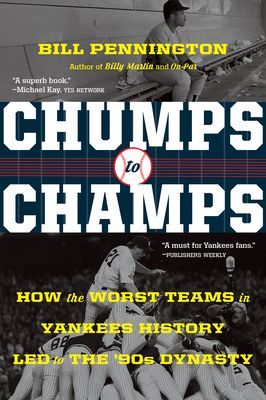 Chumps to Champs - How the Worst Teams in Yankees History Led to the '90s Dynasty (Bill Pennington Pennington)(Paperback)