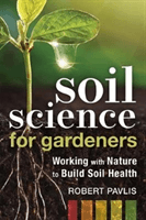 Soil Science for Gardeners - Working with Nature to Build Soil Health (Pavlis Robert)(Paperback / softback)
