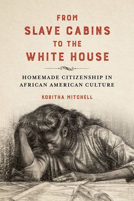 From Slave Cabins to the White House - Homemade Citizenship in African American Culture (Mitchell Koritha)(Pevná vazba)