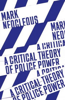 Critical Theory of Police Power - The Fabrication of the Social Order (Neocleous Mark)(Paperback / softback)