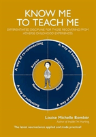 Know Me To Teach Me - Differentiated discipline for those recovering from Adverse Childhood Experiences (Bomber Louise Michelle)(Paperback / softback)
